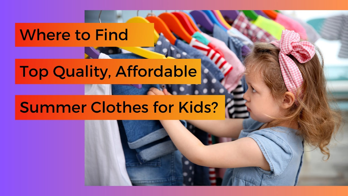 Where to Find Top Quality, Affordable Summer Clothes for Kids?